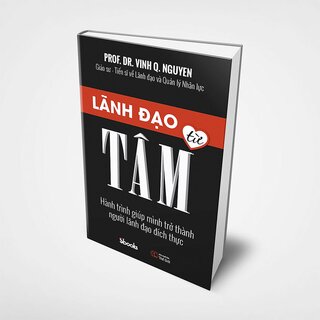 Lãnh Đạo Từ Tâm - Hành Trình Giúp Mình Trở Thành Người Lãnh Đạo Đích Thực