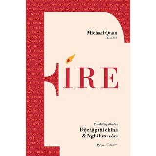 FIRE - Con Đường Dẫn Đến Độc Lập Tài Chính Và Nghỉ Hưu Sớm