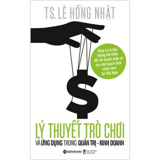 Lý Thuyết Trò Chơi Và Ứng Dụng Trong Quản Trị - Kinh Doanh (Tái Bản 2018)