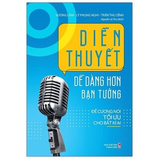 Diễn Thuyết Dễ Dàng Hơn Bạn Tưởng - Đề Cương Nói Tối Ưu Cho Bất Kỳ Ai