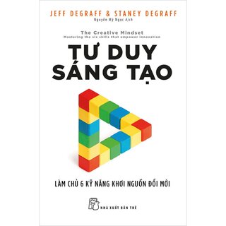 Tư Duy Sáng Tạo - Làm Chủ 6 Kỹ Năng Khơi Nguồn Đổi Mới