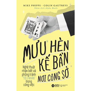 Mưu Hèn Kế Bẩn Nơi Công Sở - Nghệ Thuật Nhận Biết Và Phòng Tránh Tiểu Nhân Trong Công Việc - Tập 1