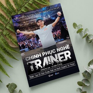 Chinh Phục Nghề Trainer - Kiến Tạo Di Sản Cuộc Đời Và Kinh Doanh Tri Thứ