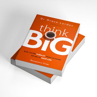 Think Big - Bước Chuyển Thần Kỳ Trong Sự Nghiệp Bắt Đầu Từ Nghĩ Lớn