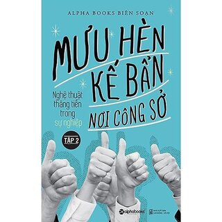 Mưu Hèn Kế Bẩn Nơi Công Sở - Nghệ Thuật Thăng Tiến Trong Sự Nghiệp - Tập 2