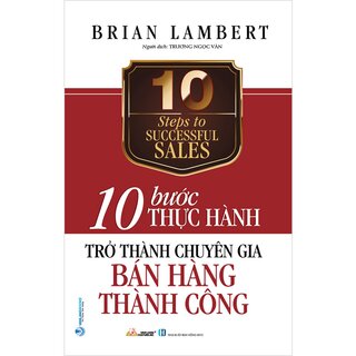 10 Bước Thực Hành - Trở Thành Chuyên Gia Bán Hàng Thành Công