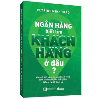 Ngân Hàng Biết Tìm Khách Hàng Ở Đâu? - Tái Bản 2022