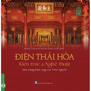 Điện Thái Hòa - Kiến Trúc & Nghệ Thuật - Biểu Tượng Khát Vọng Của Triều Nguyễn (Bìa cứng)