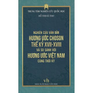 Nghiên Cứu Văn Bản Hương Ước Choson Thế Kỷ XVII - XVIII Và So Sánh Với Hương Ước Việt Nam Cùng Thời Kỳ