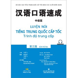 Luyện Nói Tiếng Trung Quốc Cấp Tốc - Trình Độ Trung Cấp (Bản Thứ Ba)