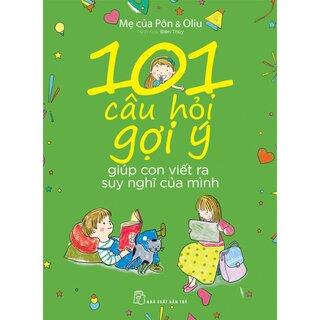 101 Câu Hỏi Gợi Ý - Giúp Con Viết Ra Suy Nghĩ Của Mình