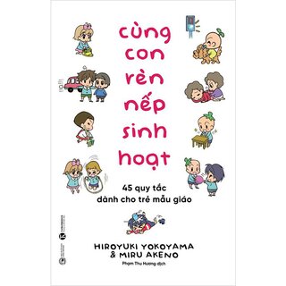 Cùng Con Rèn Nếp Sinh Hoạt - 45 Quy Tắc Dành Cho Trẻ Mẫu Giáo