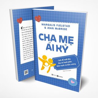 Cha Mẹ Ái Kỷ - Cách Để Nuôi Dạy Đứa Trẻ Hạnh Phúc, Khoẻ Mạnh Và Kiên Cường