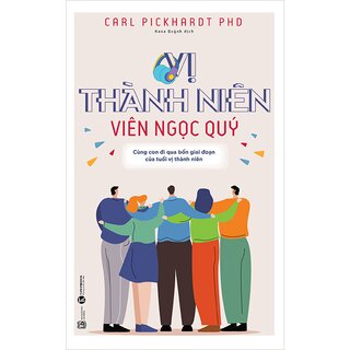 Vị Thành Niên Viên Ngọc Quý - Cùng Con Đi Qua Bốn Giai Đoạn Của Tuổi Vị Thành Niên