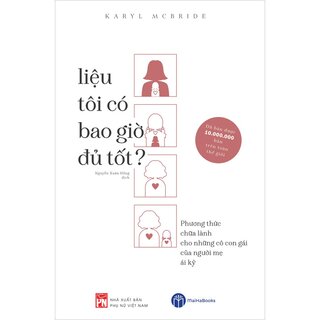 Liệu Tôi Có Bao Giờ Đủ Tốt? - Phương Thức Chữa Lành Cho Những Cô Con Gái Của Người Mẹ Ái Kỷ