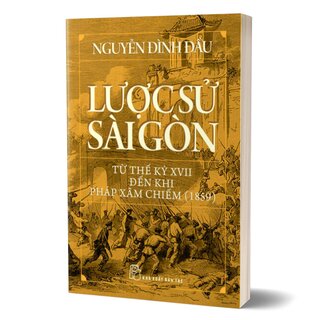 Lược Sử Sài Gòn Từ Thế Kỷ XVII Đến Khi Pháp Xâm Chiếm (1859)