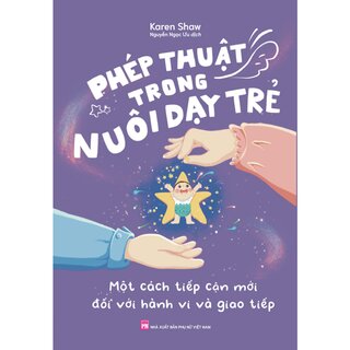 Phép Thuật Trong Nuôi Dạy Trẻ - Một Cách Tiếp Cận Mới Đối Với Hành Vi Và Giao Tiếp