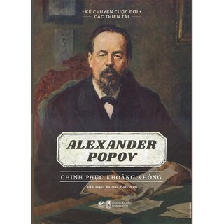 Kể Chuyện Cuộc Đời Các Thiên Tài - Alexander Popov - Chinh Phục Khoảng Không