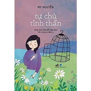 Tự Chủ Tinh Thần - Sống Thức Tỉnh Để Chữa Lành Tổn Thương Tâm Lý