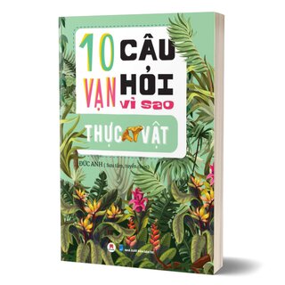 10 Vạn Câu Hỏi Vì Sao? - Thực Vật