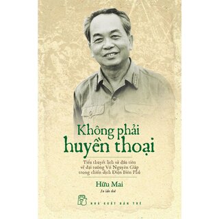 Không Phải Huyền Thoại - Tiểu Thuyết Lịch Sử Về Đại Tướng Võ Nguyên Giáp