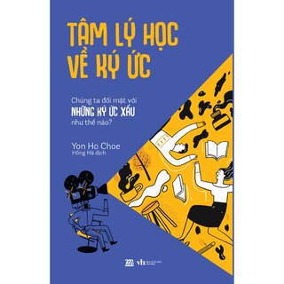 Tâm Lý Học Về Ký Ức - Chúng Ta Đối Mặt Với Những Ký Ức Xấu Như Thế Nào?