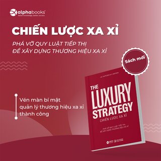 The Luxury Strategy: Chiến Lược Xa Xỉ - Phá Vỡ Quy Luật Tiếp Thị Để Xây Dựng Thương Hiệu Xa Xỉ