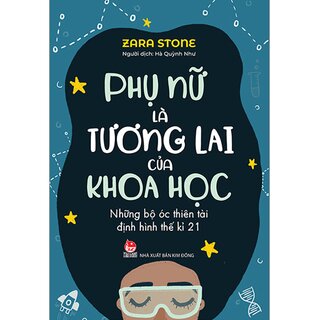 Phụ Nữ Là Tương Lai Của Khoa Học - Những Bộ Óc Thiên Tài Định Hình Thế Kỉ 21