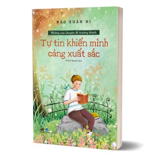 Những Câu Chuyện Để Trưởng Thành - Tự Tin Khiến Mình Càng Xuất Sắc