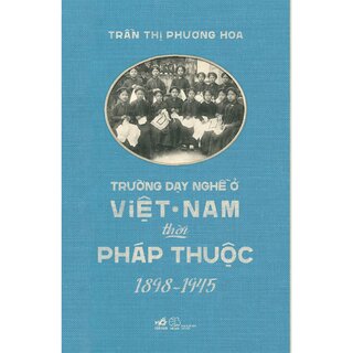 Trường Dạy Nghề Ở Việt Nam Thời Pháp Thuộc (1898-1945)