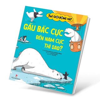 Thế Giới Động Vật - Gấu Bắc Cực Đến Nam Cực Thì Sao?