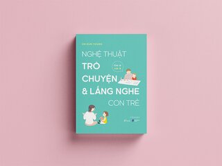 Nghệ Thuật Trò Chuyện Và Lắng Nghe Con Trẻ - Con Ơi, Con À