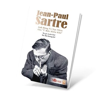 Jean-Paul Sartre - Anh Hùng Và Nạn Nhân Của Ý Thức Khốn Khổ