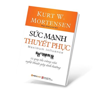 Sức Mạnh Thuyết Phục - 12 Quy Tắc Vàng Của Nghệ Thuật Gây Ảnh Hưởng