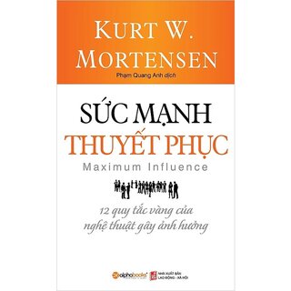 Sức Mạnh Thuyết Phục - 12 Quy Tắc Vàng Của Nghệ Thuật Gây Ảnh Hưởng