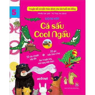 Truyện Kể Và Kiến Thức Dành Cho Lứa Tuổi Nhi Đồng - Tập 5 - Động Vật - Cá Sấu Cool Ngầu