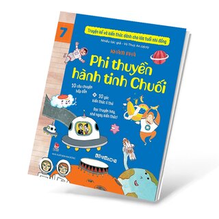 Truyện Kể Và Kiến Thức Dành Cho Lứa Tuổi Nhi Đồng - Tập 7 - Khám Phá - Phi Thuyền Hành Tinh Chuối