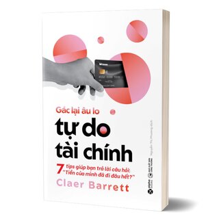 Gác Lại Âu Lo - Tự Do Tài Chính - 7 Tips Giúp Bạn Trả Lời Câu Hỏi: Tiền Của Mình Đã Đi Đâu Hết