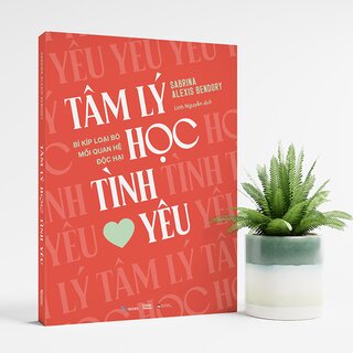 Tâm Lý Học Tình Yêu - Bí Kíp Loại Bỏ Mối Quan Hệ Độc Hại