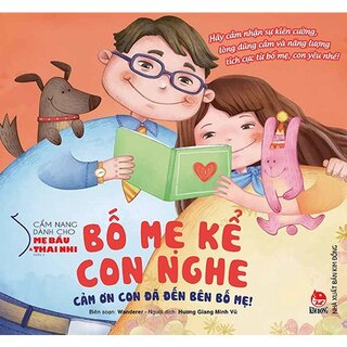 Cẩm Nang Dành Cho Mẹ Bầu Và Thai Nhi - Phần 2: Bố Mẹ Kể Con Nghe - Cảm Ơn Con Đã Đến Bên Bố Mẹ!