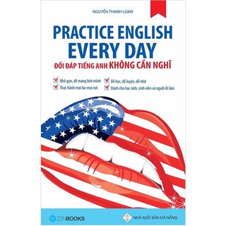 Practice English Every Day - Đối Đáp Tiếng Anh Không Cần Nghĩ