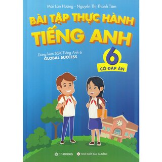 Bài Tập Thực Hành Tiếng Anh Lớp 6 - Theo Chương Trình Mới Của Bộ Giáo Dục Và Đào Tạo - Có Đáp Án