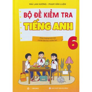 Bộ Đề Kiểm Tra Tiếng Anh 6 - Theo Chương Trình Mới Của Bộ Giáo Dục Và Đào Tạo