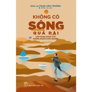 Không Có Sông Quá Dài - Cẩm Nang Dành Cho Những Người Khởi Nghiệp