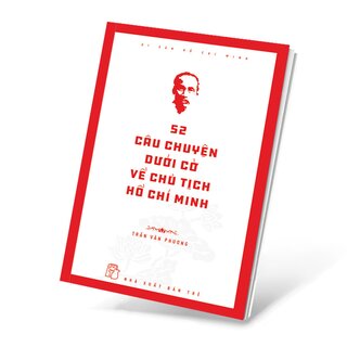 Di Sản Hồ Chí Minh - 52 Câu Chuyện Dưới Cờ Về Chủ Tịch Hồ Chí Minh