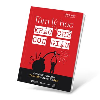 Tâm Lý Học Về Khắc Chế Cơn Giận - Đừng Để Cơn Giận Thay Đổi Con Người Bạn