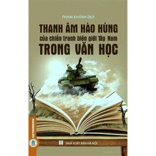 Thanh Âm Hào Hùng Của Chiến Tranh Biên Giới Tây Nam Trong Văn Học