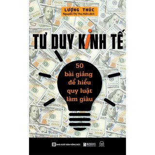 Tư Duy Kinh Tế - 50 Bài Giảng Để Hiểu Quy Luật Làm Giàu