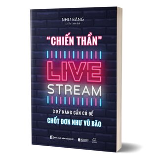 Chiến Thần Livestream - 3 Kỹ Năng Cần Có Để Chốt Đơn Như Vũ Bão