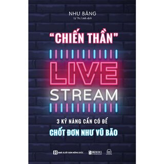 Chiến Thần Livestream - 3 Kỹ Năng Cần Có Để Chốt Đơn Như Vũ Bão